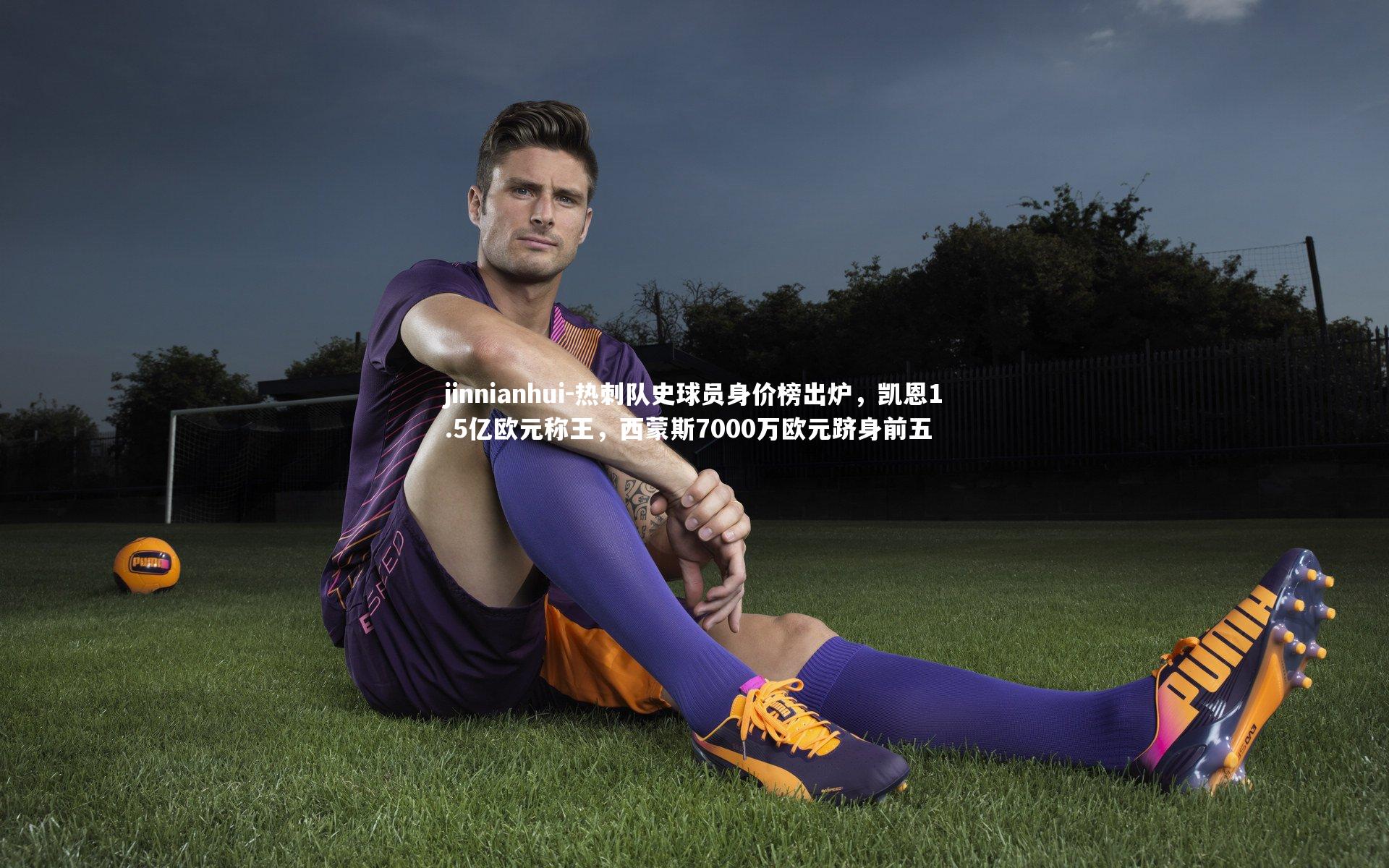 jinnianhui-热刺队史球员身价榜出炉，凯恩1.5亿欧元称王，西蒙斯7000万欧元跻身前五
